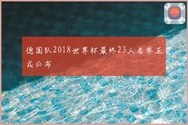 德国队2018世界杯最终23人名单正式公布