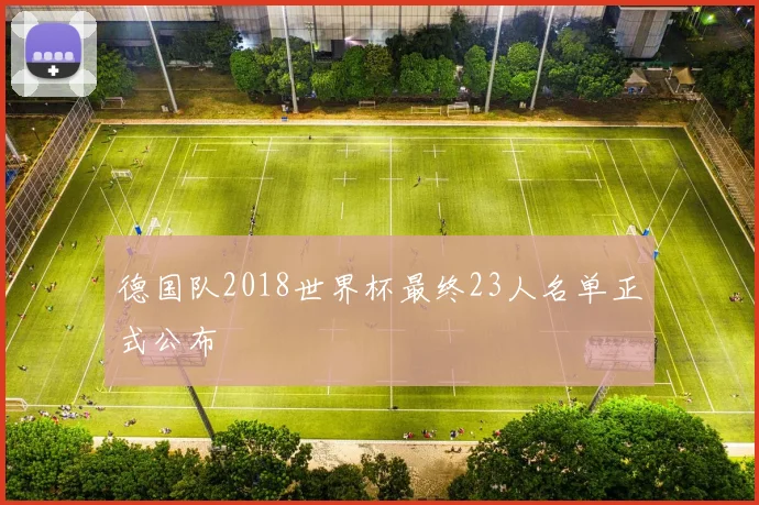 德国队2018世界杯最终23人名单正式公布