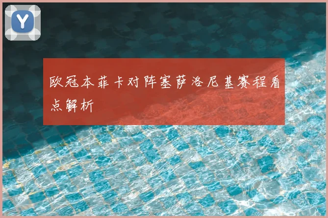 欧冠本菲卡对阵塞萨洛尼基赛程看点解析