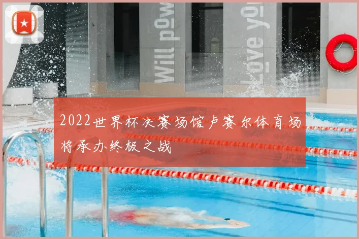 2022世界杯决赛场馆卢赛尔体育场将承办终极之战