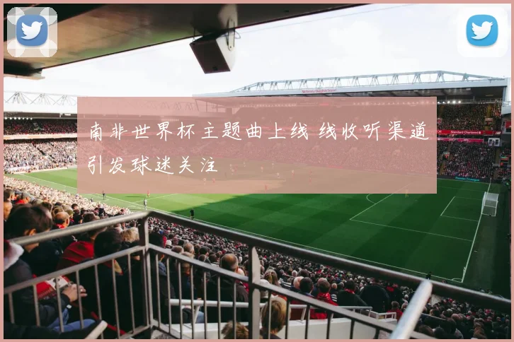 南非世界杯主题曲上线 线收听渠道引发球迷关注