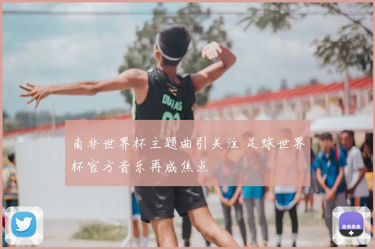 南非世界杯主题曲引关注 足球世界杯官方音乐再成焦点